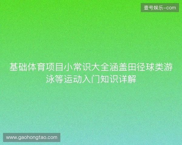 基础体育项目小常识大全涵盖田径球类游泳等运动入门知识详解